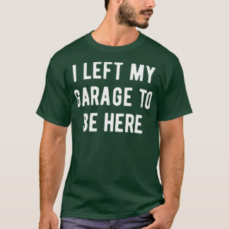 Funny Mechanic Gifts Men Women I Left My Garage T-Shirt