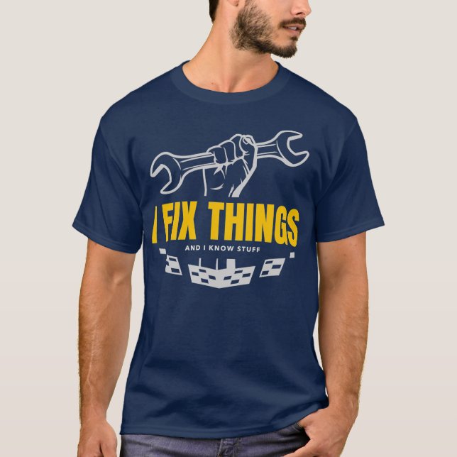 Funny Mechanic T Shirt  I Fix Things and I Know (Front)