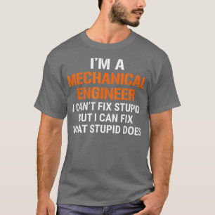 Funny Mechanical Engineer  I Cant Fi Stupid Tee