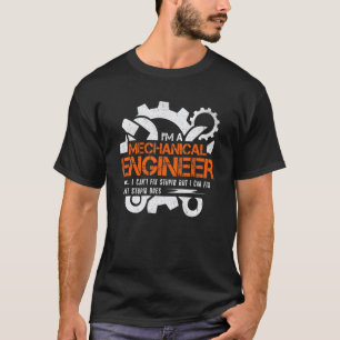 Funny Mechanical Engineer I Can't Fix Stupid T-Shirt
