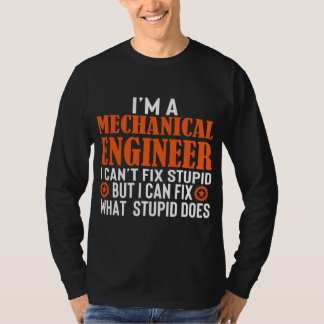 Funny Mechanical Engineer I Can't Fix Stupid  T-Shirt