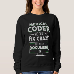 Funny Medical Coder We Can't Fix Crazy But We Can  Sweatshirt