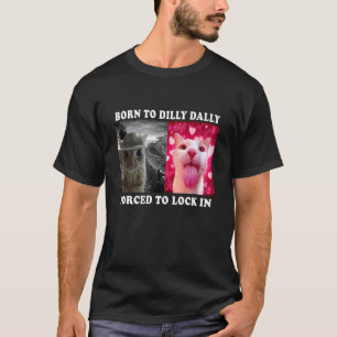 Funny Meme Cute Cat Born to Dilly Dally Forced to  T-Shirt
