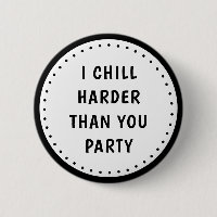 Funny Meme I Chill Harder Than You Party Button
