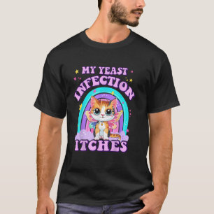 Funny Meme My Yeast Infection Itches Weird Humour  T-Shirt
