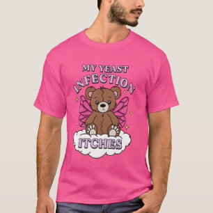 Funny Meme My Yeast Infection Itches Weird Humour  T-Shirt