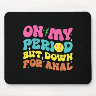 Funny Meme On My Period But Down For Anal Embarrin Mouse Pad