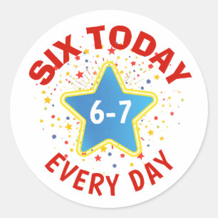 Funny Meme Six Today 6-7 Every Day Birthday Kid's  Classic Round Sticker
