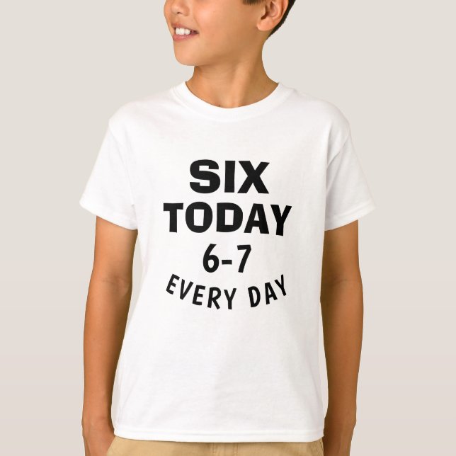 Funny Meme Six Today 6-7 Every Day Birthday Kid's  T-Shirt (Front)