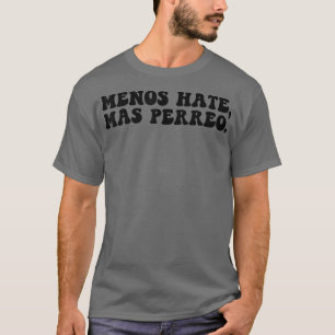 Funny Menos Hate Mas Perreo Quote Cool Reggae Danc T-Shirt