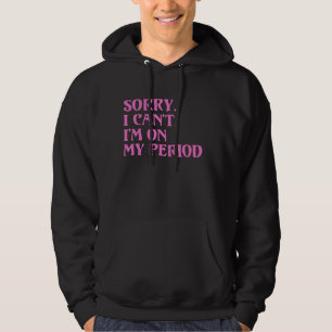 Funny Menstrual Cycle Tee SORRY I CANT IM ON MY PE