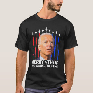 Funny Merry 4Th Of July You Know The Thing, Joe Bi T-Shirt