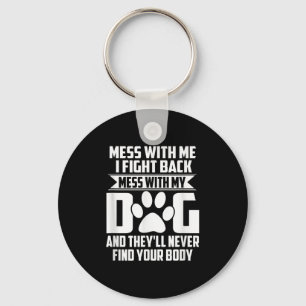 Funny Mess With My Dog Theyll Never Find Your Body Key Ring