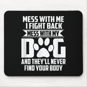 Funny Mess With My Dog Theyll Never Find Your Body Mouse Pad