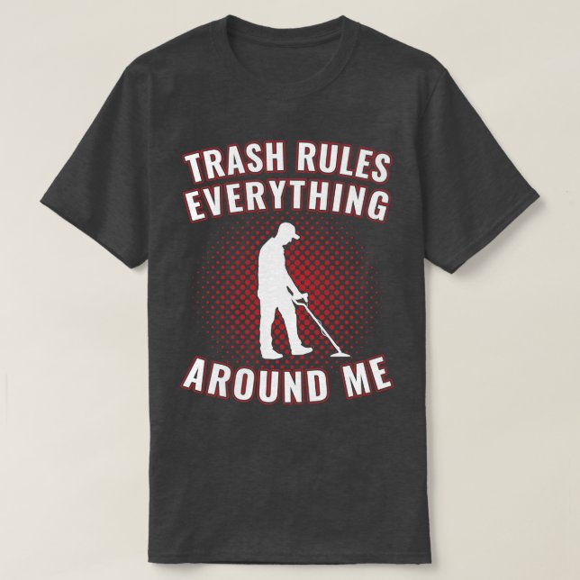Funny Metal Detecting Trash Rules Everything Aroun T-Shirt (Design Front)