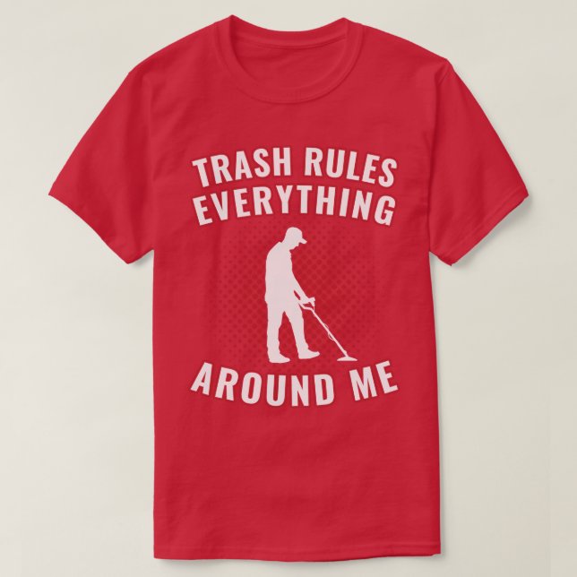 Funny Metal Detecting Trash Rules Everything Aroun T-Shirt (Design Front)