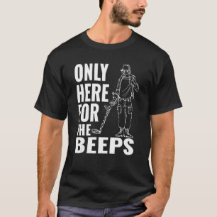 Funny Metal Detectorist - Detectors Only Here For T-Shirt