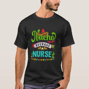 Funny Mexican Cinco de Mayo Nacho Average Nurse T-Shirt