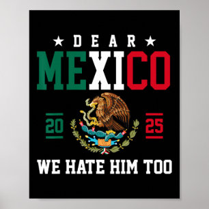Funny Mexican Empathy Dear Mexico We Hate Him Too Poster