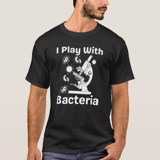 Funny Microbiologist I Play With Bacteria T-Shirt (Front)