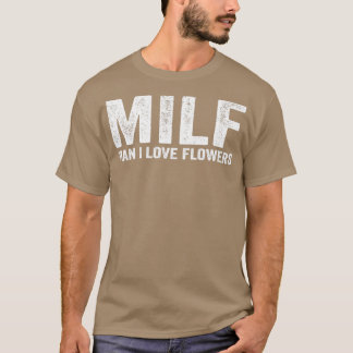 Funny MILF Flower MILF Man I Love Flowers T-Shirt