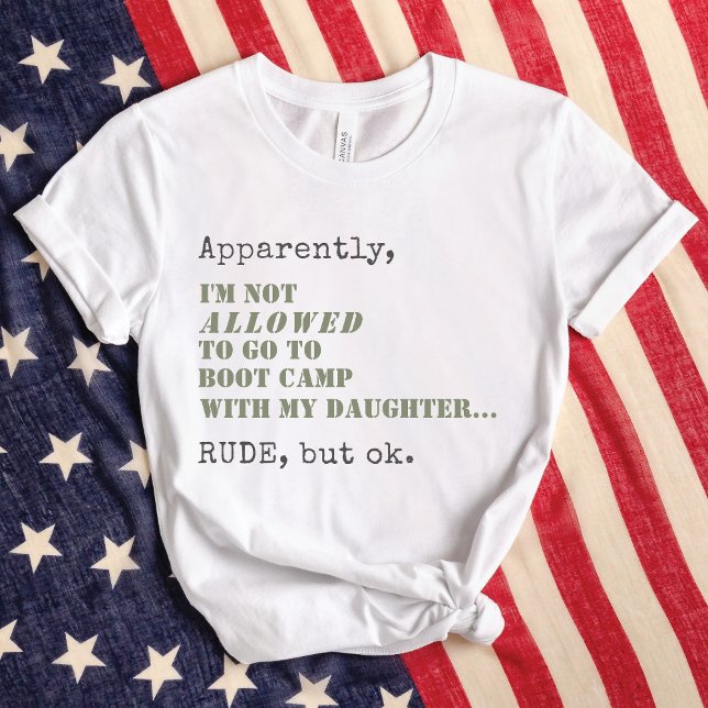 Funny Military Mum Boot Camp Rude But OK Gift T-Shirt (Apparently, I'm Not ALLOWED to go to Boot Camp with my daughter RUDE, but ok, funny military mom Tee)