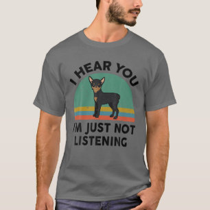 Funny Miniature Pinscher I Hear You I'm Just Not L T-Shirt