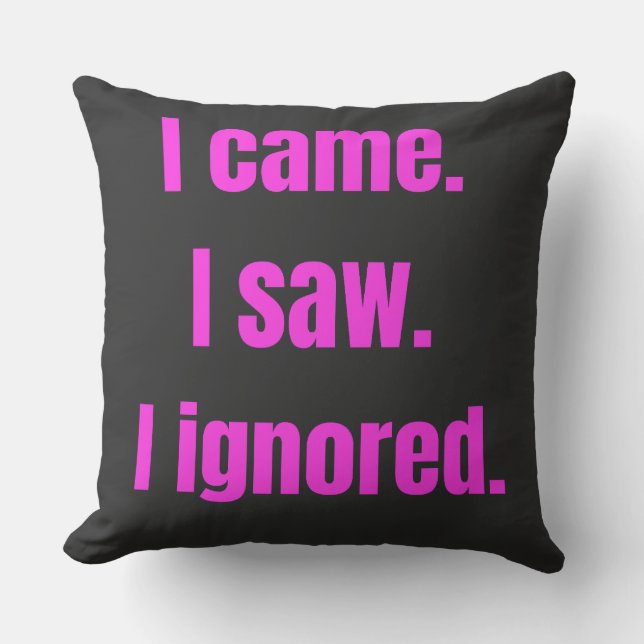 Funny Minimalist Quote - I Came I Saw I Ignored Cushion (Front)