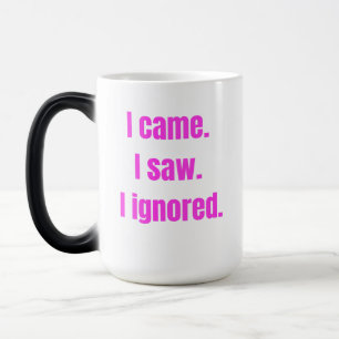 Funny Minimalist Quote - I Came I Saw I Ignored Magic Mug
