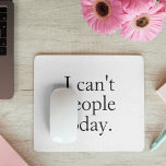 Funny Minimalist Quote| I Can’t People Today Mouse Pad<br><div class="desc">Add some sass to your workspace with this funny and relatable mouse pad featuring the viral quote: “I can’t people today.” Perfect for introverts,  remote workers,  students,  or anyone who needs a little humour to power through their day.</div>