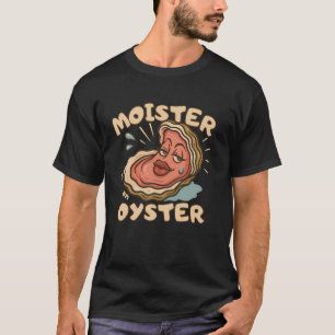Funny Moister Than An Oyster Inappropriate Adult W T-Shirt