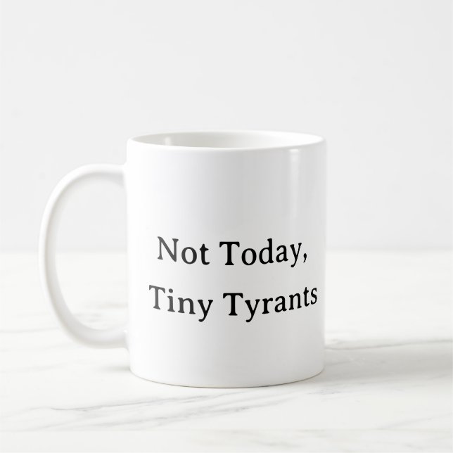 Funny Mom Life Mug – Not Today Tiny Tyrants Gift (Left)