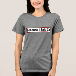 Funny Mom Quote Because I Said So T-Shirt Tri-Blend Shirt