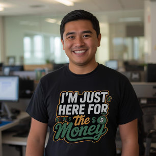 Funny Money Quote I’m Just Here for the Money T-Shirt