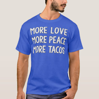 Funny More Love More Peace More Tacos T-Shirt