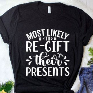 Funny Most Likely To Re Gift Christmas Presents T-Shirt