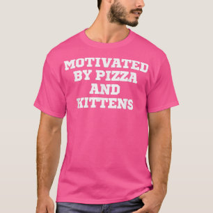 Funny Motivated By Pizza And Kittens  T-Shirt