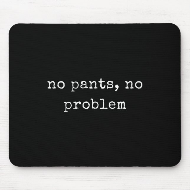 Funny Motivational No Pants, No Problem  Mouse Pad (Front)
