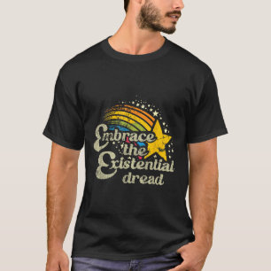Funny Motivational Quote Embrace The Existential D T-Shirt