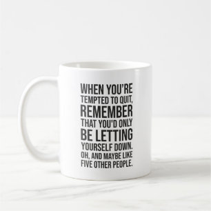 Funny Motivational Quote - When Tempted To Quit Coffee Mug