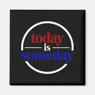 Funny Motivational Saying Today Is Someday  Magnet