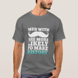 Funny Moustache Quote T-Shirt Makes History<br><div class="desc">Men with moustaches are more likely to make history. It doesn't make sense but it's funny.</div>