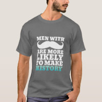 Funny Moustache Quote T-Shirt Makes History