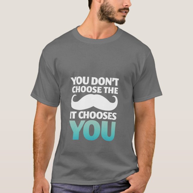 Funny Moustache T-Shirt The Moustache Chooses You (Front)