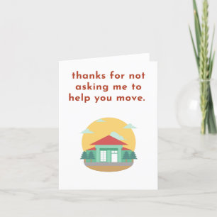 Funny Moving House New Home Not Asking Me to Help Thank You Card