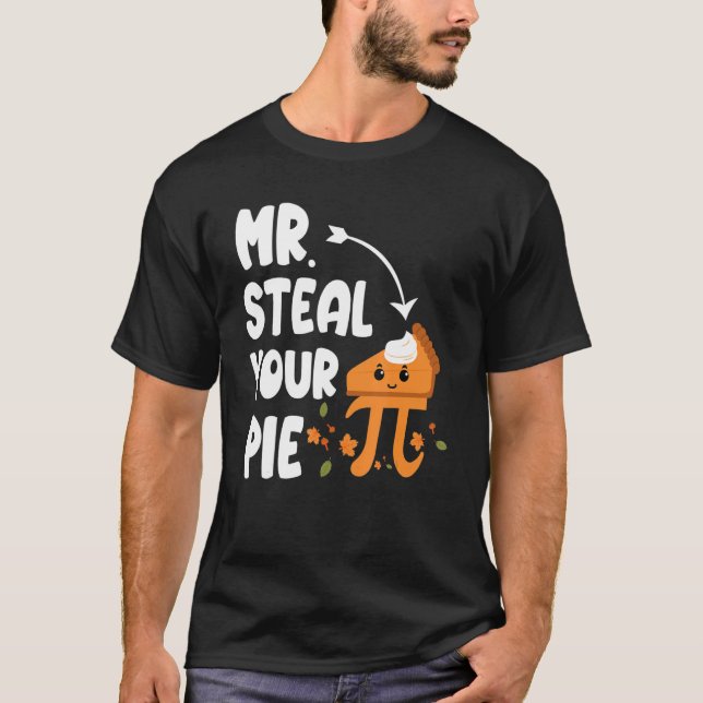 Funny Mr Steal Your Pie Thanksgiving Pi Math mathe T-Shirt (Front)
