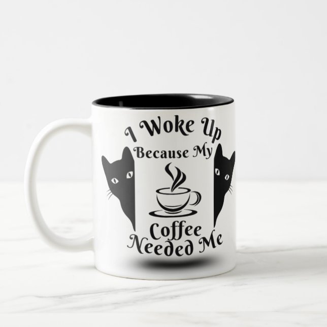 Funny mug I Woke Up Because My Coffee Needed Me (Left)