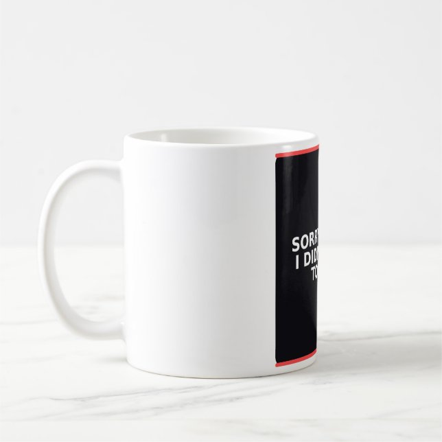 Funny Mug - Sorry I'm Late I Didn't Want To Com... (Left)