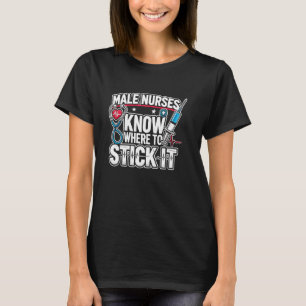 Funny Murse Nursing Male Nurses Know Where To Stic T-Shirt
