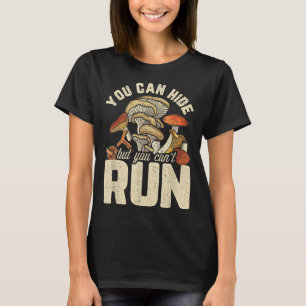 Funny Mushroom Design You Can Hide But Can't Run  T-Shirt
